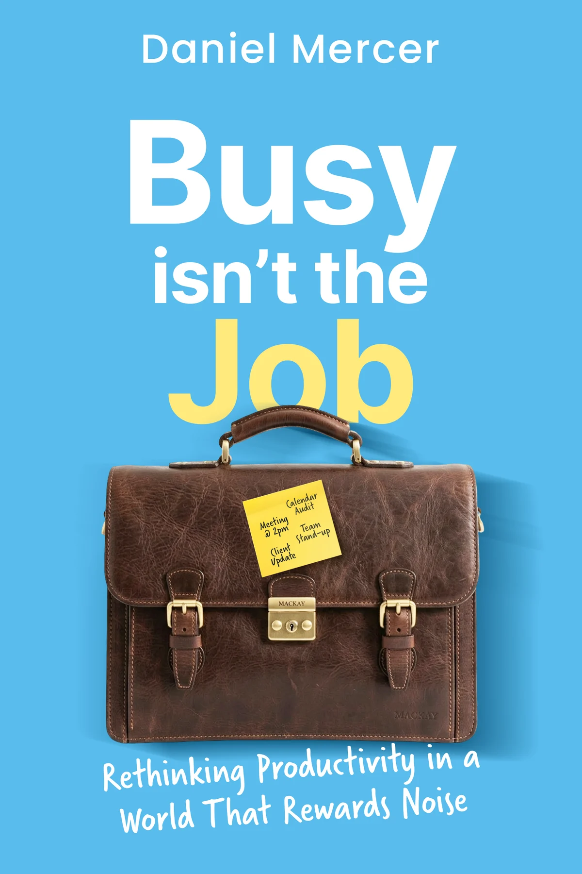 Busy Isn't the Job by Daniel Mercer, book cover: a brown leather briefcase with a yellow sticky note on a sky blue ground.